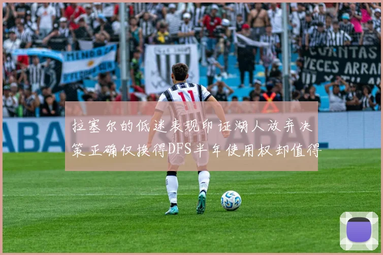 拉塞尔的低迷表现印证湖人放弃决策正确仅换得DFS半年使用权却值得深思
