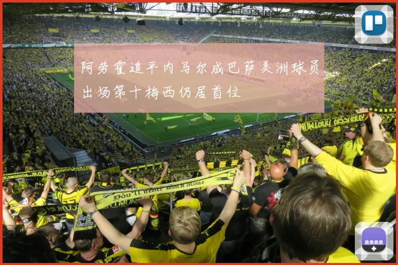 阿劳霍追平内马尔成巴萨美洲球员出场第十梅西仍居首位