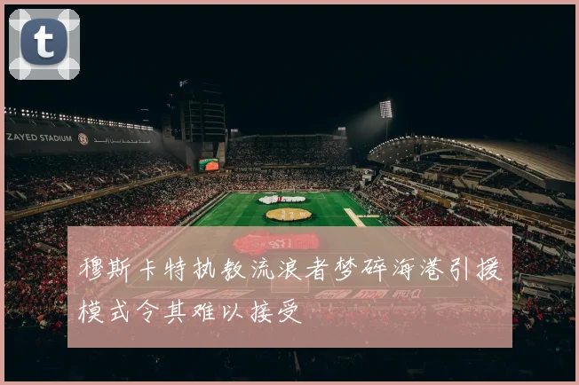 穆斯卡特执教流浪者梦碎海港引援模式令其难以接受