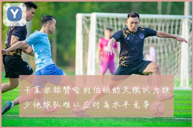 卡莱尔称赞哈利伯顿的天赋认为缺少他球队难以应对高水平竞争
